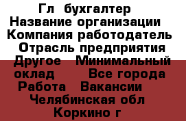 Гл. бухгалтер › Название организации ­ Компания-работодатель › Отрасль предприятия ­ Другое › Минимальный оклад ­ 1 - Все города Работа » Вакансии   . Челябинская обл.,Коркино г.